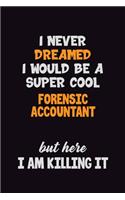 I Never Dreamed I would Be A Super Cool Forensic Accountant But Here I Am Killing It: 6x9 120 Pages Career Pride Motivational Quotes Blank Lined Job Notebook Journal