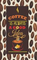 Coffee Is Always A Good Idea
