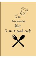 I am Data scientist But I'm a good Cook Journal: Lined Notebook / Journal Gift, 200 Pages, 6x9, Soft Cover, Matte Finish