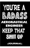 You're A Badass Aeronautical Engineer Keep That Shit Up: Blank Lined Journal To Write in - Funny Gifts For Aeronautical Engineer