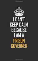 I Can't Keep Calm Because I Am A Prison Governer: Motivational Career Pride Quote 6x9 Blank Lined Job Inspirational Notebook Journal