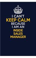 I Can't Keep Calm Because I Am An Inside Sales Manager: Career journal, notebook and writing journal for encouraging men, women and kids. A framework for building your career.