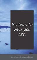 Be true to who you are.: Motivational, Inspirational and Uplifting Notebook / Journal / Diary - 6 x 9 inches (15,24 x 22,86 cm), 150 pages.