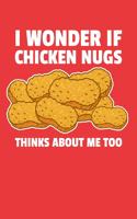 I Wonder If Chicken Nugs Think About Me Too: 6x9" Lined Notebook/Journal Funny Gift Idea For Fried Chicken Lovers