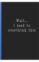 Wait I Need to Overthink This