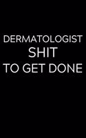 Dermatologist Shit To Get Done: Lined Journal Notebook, 6x9, Soft Cover, Matte Finish, Funny Sarcastic Journal Notepad for Women and Men To Write In, Dermatologist Gift 110 Page