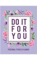 Do It For You: Personal Fitness Planner: Fitness and Wellness Logbook - Notebook for Weight Loss - Daily Food and Exercise Journal - Meal and Activity Tracker - Pu