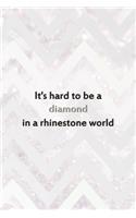 It's Hard To Be A Diamond In A Rhinestone World