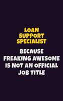 Loan Support Specialist, Because Freaking Awesome Is Not An Official Job Title: 6X9 Career Pride Notebook Unlined 120 pages Writing Journal