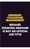 Manager, Utilization Management, Because Freaking Awesome Is Not An Official Job Title: 6X9 Career Pride Notebook Unlined 120 pages Writing Journal