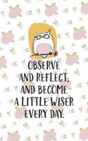 Observe And Reflect, And Become A Little Wiser Every Day.