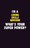 I'M A Living Skills Advisor, What's Your Super Power?: 6X9 120 pages Career Notebook Unlined Writing Journal