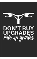 Dont buy upgrades ride up grades: Mountainbike Logbuch/Tourbuch für Mountainbiker mit Spruch. 120 Seiten. Perfektes Geschenk.
