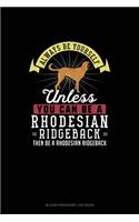 Always Be Yourself Unless You Can Be A Rhodesian Ridgeback Then Be A Rhodesian Ridgeback