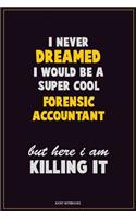 I Never Dreamed I would Be A Super Cool Forensic Accountant But Here I Am Killing It: Career Motivational Quotes 6x9 120 Pages Blank Lined Notebook Journal