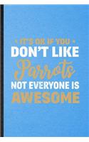 It's Ok If You Don't Like Parrots Not Everyone Is Awesome