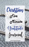 Five Minute Christian Gratitude Journal: Having a Thankful and Positive Mind Everyday, Reflect God's Love Through Gratitude (Yearly Gratitude Journal)(Floral Coloring Designs)