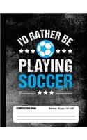 I'd Rather Be Playing Soccer Composition Book, Wide Ruled, 150 pages (7.44 x 9.69): Lined School Notebook Journal Gift for Girls and Boys Soccer Player and Student