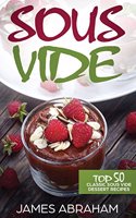Sous Vide: Top 50 Classic Sous Vide Dessert Recipes(4 Sous Vide Recipes)