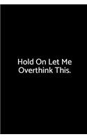 Hold on Let Me Overthink This.: A Wide Ruled Notebook