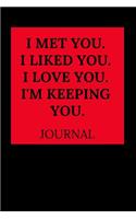 I Met You. I Liked You. I Love You. I'm Keeping You.