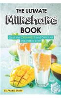 Ultimate Milkshake Book: 30 of the Creamiest and Delicious Milkshakes Ever!