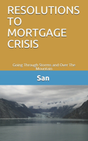 Resolutions to Mortgage Crisis: Going Through Storms and Over The Mountain
