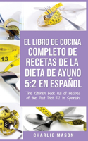 El Libro de Cocina Completo de Recetas de la Dieta de Ayuno 5: 2 En Espan&#771;ol/ THE KITCHEN BOOK FULL OF RECIPES OF THE FAST DIET 5: 2 in Spanish