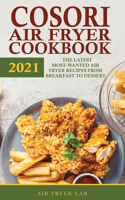 Cosori Air Fryer Cookbook 2021: The Latest Most-Wanted Air Fryer Recipes from Breakfast to Dessert