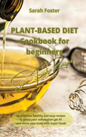 Plant Based Diet Cookbook for Beginners - Super Foods Recipes: 56 delicious, healthy and easy recipes to boost your metabolism, get fit and detox your body with Super Foods(4 Plant Based Diet Cookbook)