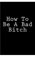 How To Be A Bad Bitch: Notebook