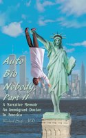 Auto Bio Nobody Part Ii a Narrative Memoir: An Immigrant Doctor in America