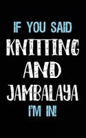 If You Said Knitting And Jambalaya I'm In: Blank Lined Notebook Journal