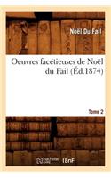 Oeuvres Facétieuses de Noël Du Fail. Tome 2 (Éd.1874)