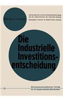 Die Industrielle Investitionsentscheidung: Eine Theoretische Und Empirische Untersuchung Zum Investitionsverhalten in Industrieunternehmungen