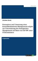 Konzeption und Umsetzung eines kennzahlenbasierten Managementcockpits zur Unterstützung des Strategischen Managements auf Basis von SAP BW eines IT-Dienstleisters
