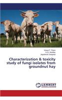 Characterization & Toxicity Study of Fungi Isolates from Groundnut Hay