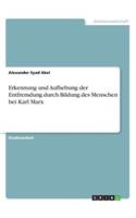 Erkennung und Aufhebung der Entfremdung durch Bildung des Menschen bei Karl Marx