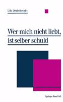 Wer Mich Nicht Liebt, Ist Selber Schuld: Psychopadie Ein Ratgeber Zur Praktischen Lebenshilfe