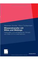 Wissenstransfer Mit Wikis Und Weblogs: Fallstudien Zum Erfolgreichen Einsatz Von Web 2.0 in Unternehmen