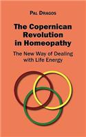 The Copernican Revolution in Homeopathy - The New Way of Dealing with Life Energy