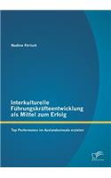 Interkulturelle Führungskräfteentwicklung als Mittel zum Erfolg