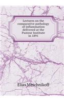 Lectures on the Comparative Pathology of Inflammation Delivered at the Pasteur Institute in 1891