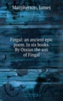 FINGAL AN ANCIENT EPIC POEM. IN SIX BOO