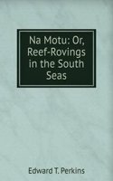 Na Motu: Or, Reef-Rovings in the South Seas