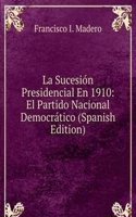 La Sucesion Presidencial En 1910: El Partido Nacional Democratico (Spanish Edition)
