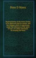 Representation of the heart of man in its depraved state by nature, and the changes which it experiences under the influences of the spirit of God . are added, directions for keeping the heart