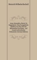 Anna Alexandria, Herrin Zu Rappolstein: Eine Evangelische Edelfrau Aus Der Zeit Der Reformation Im Elsass : Auf Grund Archivalischer Dokumente (German Edition)