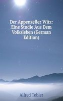 Der Appenzeller Witz: Eine Studie Aus Dem Volksleben (German Edition)