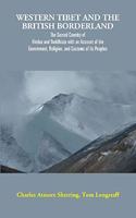 Western Tibet and the British Borderland : The Sacred Country of Hindus and Buddhists, with an Account of the Government, Religion, and Customs of its Peoples